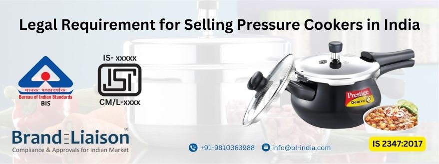 Legal Requirement for Selling Pressure Cookers in India by brand liaison